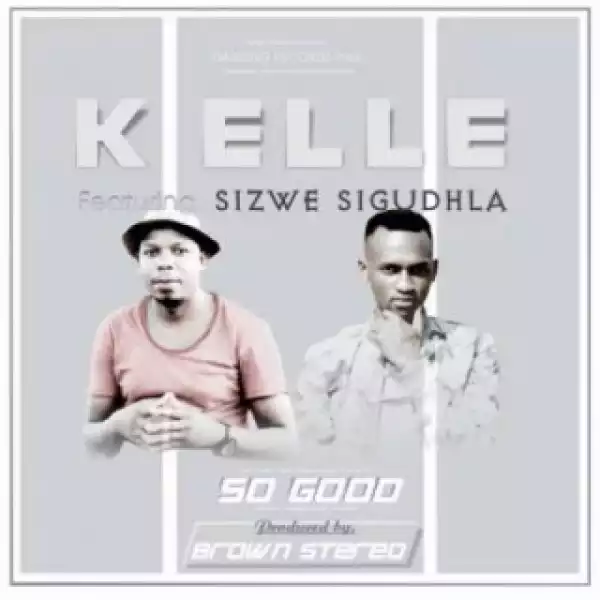 K Elle - So Good Ft. Brown Stereo & Sizwe Sigudhla